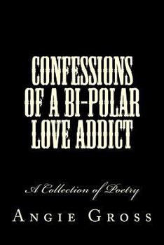 Paperback Confessions of a Bi-Polar Love Addict: A Collection of Poetry Book