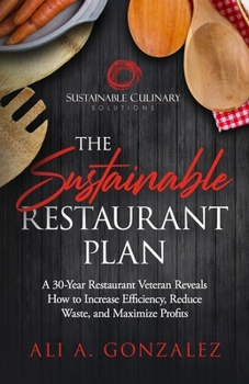 Paperback The Sustainable Restaurant Plan: A 30-Year Restaurant Veteran Reveals How to Increase Efficiency, Reduce Waste, and Maximize Profits Book