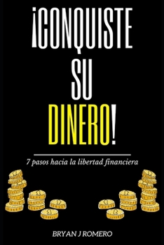 ¡Conquiste su Dinero!: 7 Pasos hacia la Libertad Financiera
