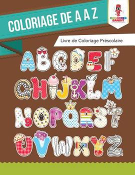 Coloriage de A a Z: Livre de Coloriage Pr�scolaire