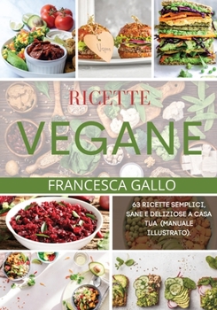 Paperback Ricette Vegane: 63 Ricette Semplici, Sane e Deliziose a Casa Tua. (MANUALE ILLUSTRATO). [Italian] Book