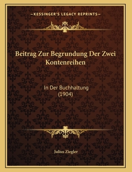 Paperback Beitrag Zur Begrundung Der Zwei Kontenreihen: In Der Buchhaltung (1904) [German] Book