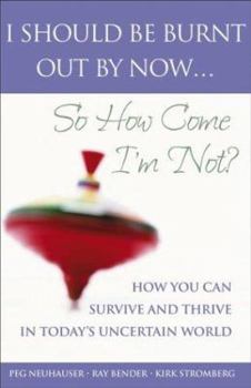 Hardcover I Should Be Burnt Out by Now... So How Come I'm Not?: How You Can Survive and Thrive in Today's Uncertain World Book