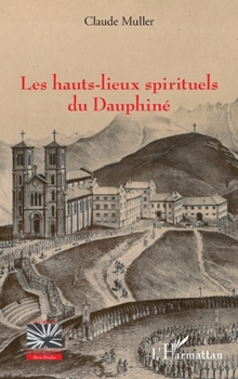 Les hauts-lieux spirituels du Dauphiné (Religions Et Spiritualité) (French Edition)