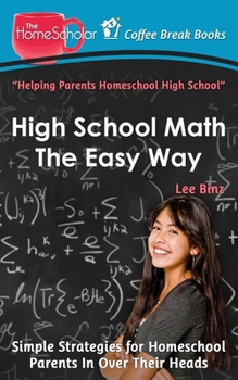 High School Math The Easy Way: Simple Strategies for Homeschool Parents In Over Their Heads - Book  of the Coffee Break