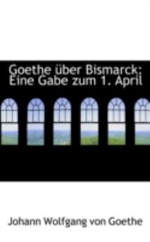 Paperback Goethe Ber Bismarck: Eine Gabe Zum 1. April Book