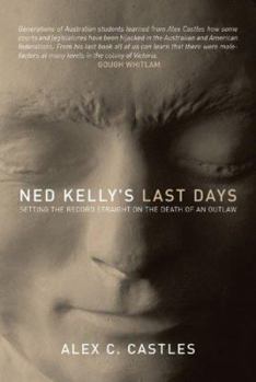 Paperback Ned Kelly's Last Days: Setting the Record Straight on the Death of an Outlaw Book