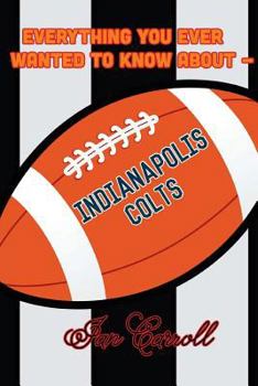 Paperback Everything You Ever Wanted to Know About Indianapolis Colts Book