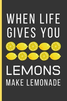 Paperback When Life Gives You Lemons: Lemon Gifts For Men & Women: A Small Lined Notebook / Journal To Write In (6" x 9") Book