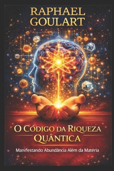 O Código da Riqueza Quântica: Manifestando Abundância Além da Matéria