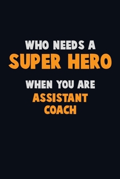 Paperback Who Need A SUPER HERO, When You Are Assistant Coach: 6X9 Career Pride 120 pages Writing Notebooks Book