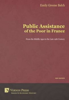 Hardcover Public Assistance of the Poor in France: From the Middle Ages to the Late 19th Century (New Edition) Book