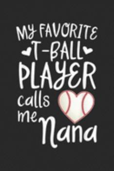 My favorite T-ball Player calls me Nana: My favorite T ball Player calls me Nana Baseball Game  Journal/Notebook Blank Lined Ruled 6x9 100 Pages