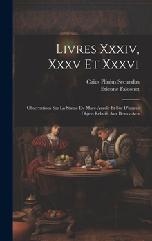 Hardcover Livres Xxxiv, Xxxv Et Xxxvi: Observations Sur La Statue De Marc-aurele Et Sur D'autres Objets Relatifs Aux Beaux-arts [French] Book