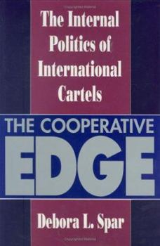 The Cooperative Edge: The Internal Politics of International Cartels (Cornell Studies in Political Economy) - Book  of the Cornell Studies in Political Economy