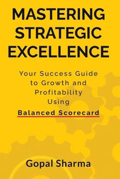 Paperback Mastering Strategic Excellence: Your Success Guide to Growth and Profitability Using Balanced Scorecard Book