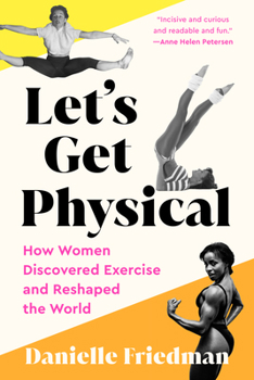 Paperback Let's Get Physical: How Women Discovered Exercise and Reshaped the World Book