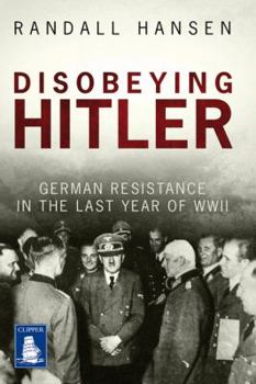 Disobeying Hitler: German Resistance in the Last Y