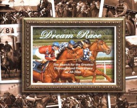 Hardcover Dream Race: The Search for the Greatest Thoroughbred Race Horse of All-Time Book