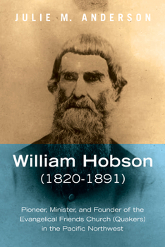 William Hobson (1820-1891): Pioneer, Minister, and Founder of the Evangelical Friends Church (Quakers) in the Pacific Northwest