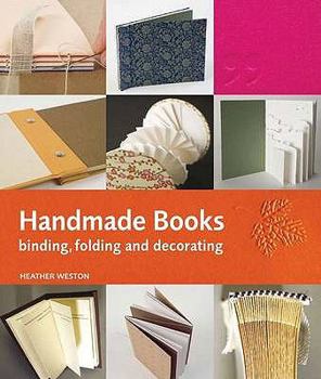 Paperback Handmade Books: Binding, Folding and Decorating. Heather Weston Book