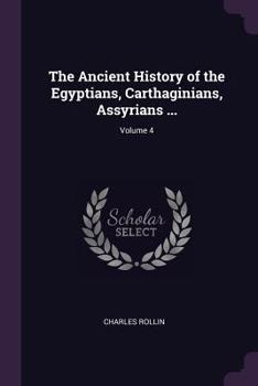 Paperback The Ancient History of the Egyptians, Carthaginians, Assyrians ...; Volume 4 Book