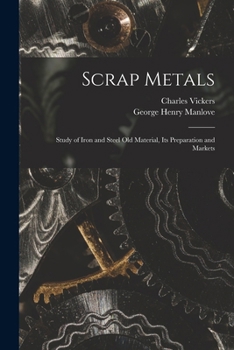 Scrap Metals: Study of Iron and Steel Old Material, Its Preparation and Markets. the Old Metals