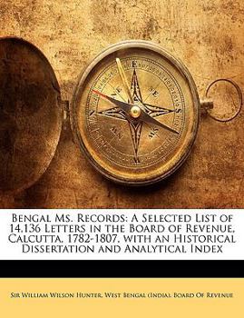 Paperback Bengal Ms. Records: A Selected List of 14,136 Letters in the Board of Revenue, Calcutta, 1782-1807, with an Historical Dissertation and An Book