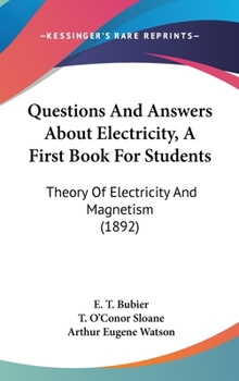 Hardcover Questions And Answers About Electricity, A First Book For Students: Theory Of Electricity And Magnetism (1892) Book