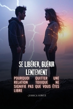 Paperback Se libérer, guérir lentement: Pourquoi quitter une relation toxique ne signifie pas que vous êtes libre (French Edition) [French] Book