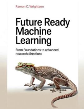 Paperback Future Ready Machine Learning: From Foundations to Advanced Research Directions Book