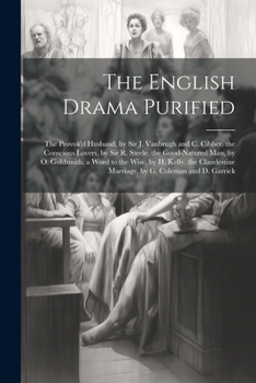 The English Drama Purified: The Provok'd Husband, by Sir J. Vanbrugh and C. Cibber. the Conscious Lovers, by Sir R. Steele. the Good-Natured Man, by ... Marriage, by G. Coleman and D. Garrick