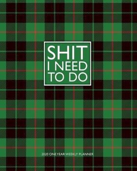 Shit I Need To Do - 2020 One Year Weekly Planner: Green Scottish Tartan | 1 yr 52 Week | Daily Weekly and Monthly Calendar Views with Notes | 8x10 ... (12 Month January - December 2020 Planner)