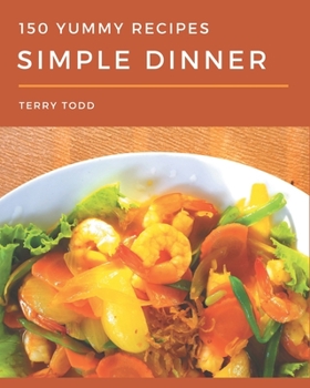 Paperback 150 Yummy Simple Dinner Recipes: A Yummy Simple Dinner Cookbook You Won't be Able to Put Down Book