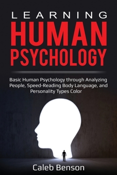 Learning Human Psychology: Basic Human Psychology through Analyzing People, Speed-Reading Body Language, and Personality Types Color (EI 2.0)