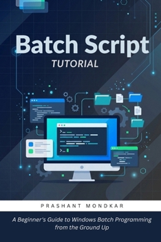 Paperback Batch Script Tutorial: A Beginner's Guide to Windows Batch Programming from the Ground Up Book