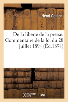 Paperback de la Liberté de la Presse. Commentaire de la Loi Du 28 Juillet 1894 Précédé d'Une Introduction: Contenant Un Projet de Loi Sur l'Application Du Jury [French] Book