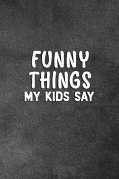 Funny Things My Kids Say : Blank Lined Notebook Snarky Sarcastic Gag Gift for Parents