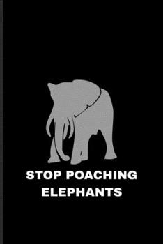 Paperback Stop Poaching Elephants: Exploring Nature & Pathfinder Journal For Wilderness & Animal Lover - 6x9 - 101 pages Book