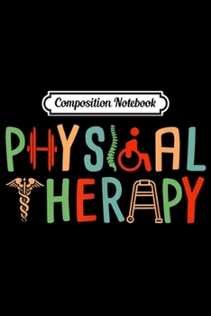 Composition Notebook: Physical Therapy Gift Physical Therapist  Journal/Notebook Blank Lined Ruled 6x9 100 Pages