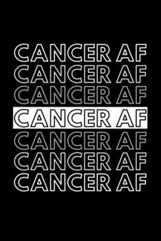 Cancer AF: Funny Inspirational Zodiac Sign Journal Gift For Him / Her - Softback Writing Book Notebook (6" x 9") 120 Lined Pages