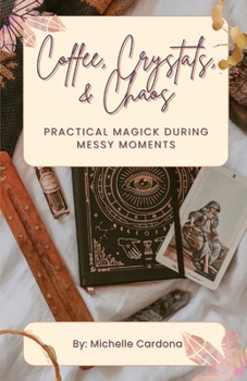 Paperback Coffee, Crystals, & Chaos: Practical Magick During Messy Moments Book