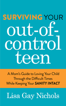 Paperback Surviving Your Out-Of-Control Teen: A Mom's Guide to Loving Your Child Through the Difficult Times While Keeping Your Sanity Intact Book