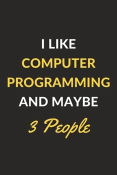 Paperback I Like Computer Programming And Maybe 3 People: Computer Programming Journal Notebook to Write Down Things, Take Notes, Record Plans or Keep Track of Book