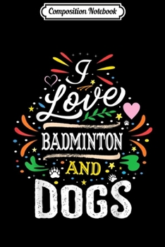 Paperback Composition Notebook: I Love BADMINTON And Dogs Sayings Journal/Notebook Blank Lined Ruled 6x9 100 Pages Book