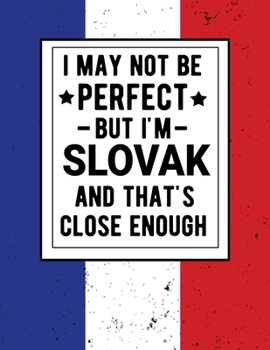 Paperback I May Not Be Perfect But I'm Slovak And That's Close Enough: Funny Slovakian Notebook 100 Pages 8.5x11 Notebook Family Heritage Slovakia Gifts Book