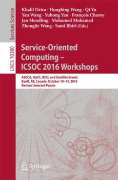 Paperback Service-Oriented Computing - Icsoc 2016 Workshops: Asoca, Isycc, Bsci, and Satellite Events, Banff, Ab, Canada, October 10-13, 2016, Revised Selected Book