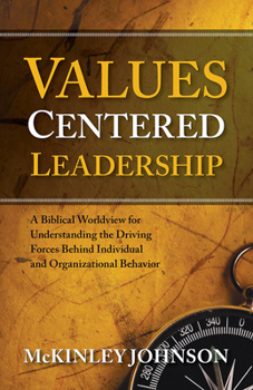 Paperback Values-Centered Leadership: A Biblical Worldview for Understanding the Driving Forces Behind Individual and Organizational Behavior Book