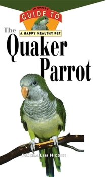 The Quaker Parrot: An Owner's Guide to a Happy Healthy Pet