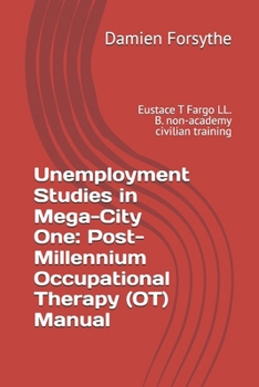 Unemployment Studies in Mega-City One: Post-Millennium Occupational Therapy (OT) Manual: Eustace T Fargo LL. B. non-academy civilian training